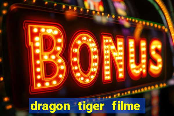 dragon tiger filme completo dublado online